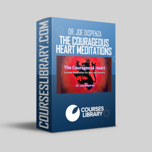 Dr Joe Dispenza - The Courageous Heart Meditations